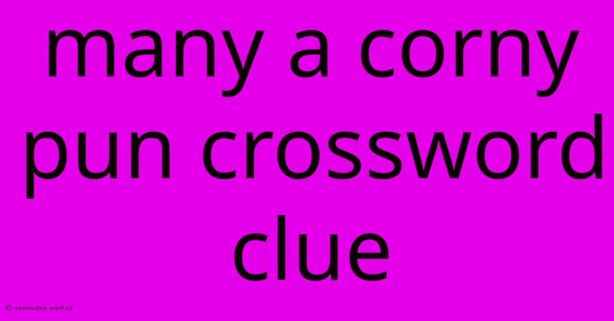 Many A Corny Pun Crossword Clue