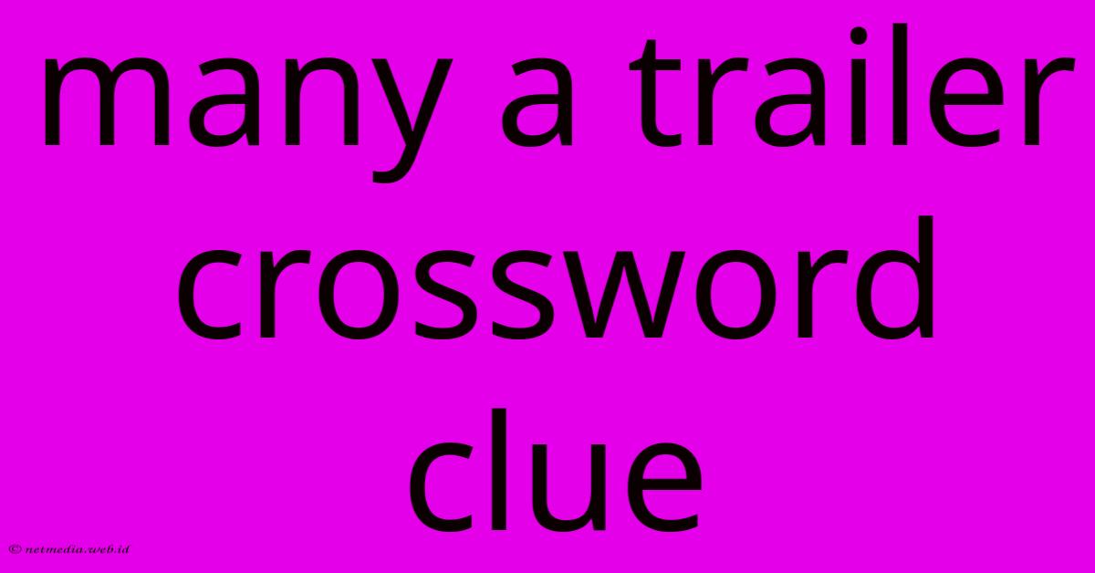 Many A Trailer Crossword Clue