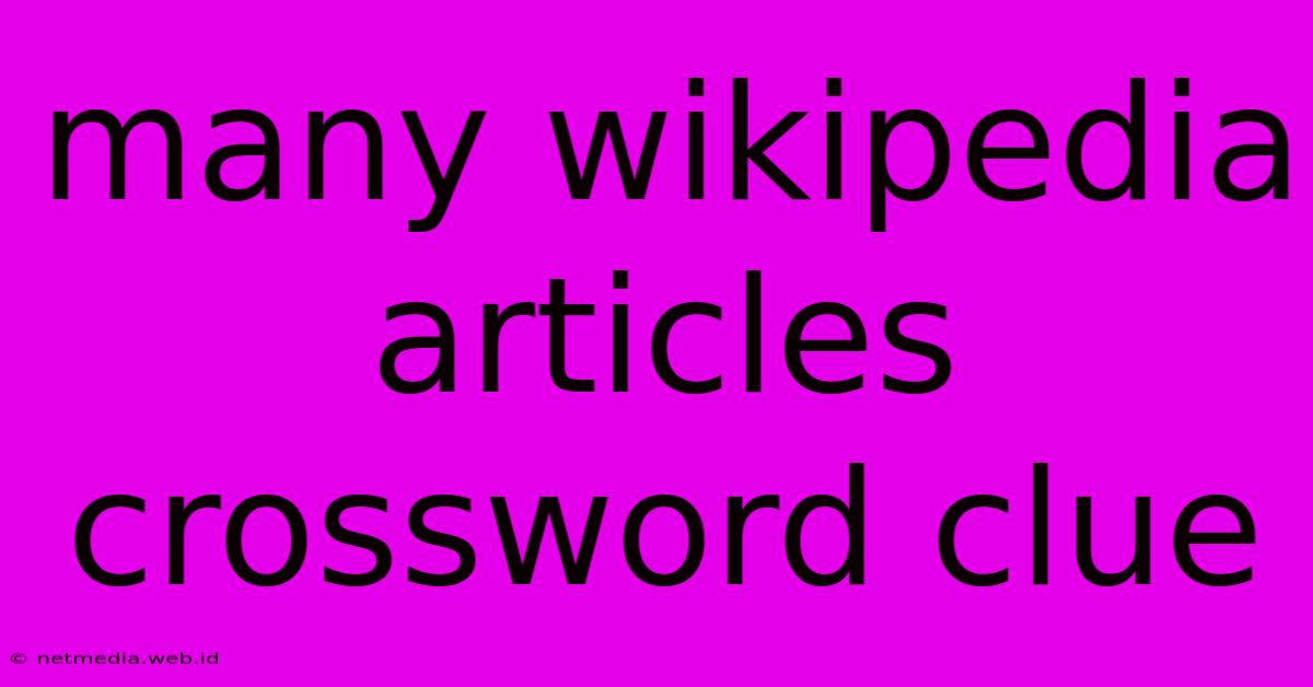 Many Wikipedia Articles Crossword Clue