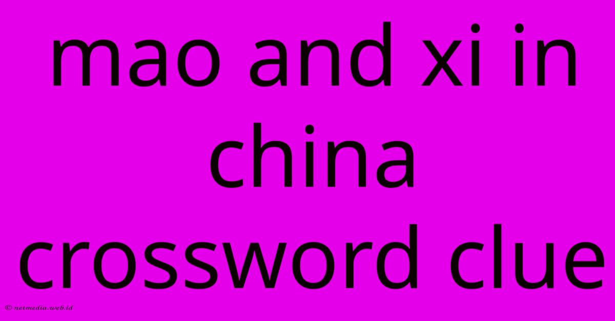 Mao And Xi In China Crossword Clue