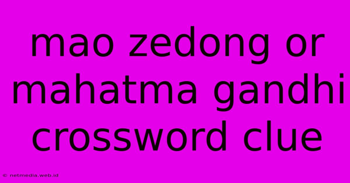 Mao Zedong Or Mahatma Gandhi Crossword Clue