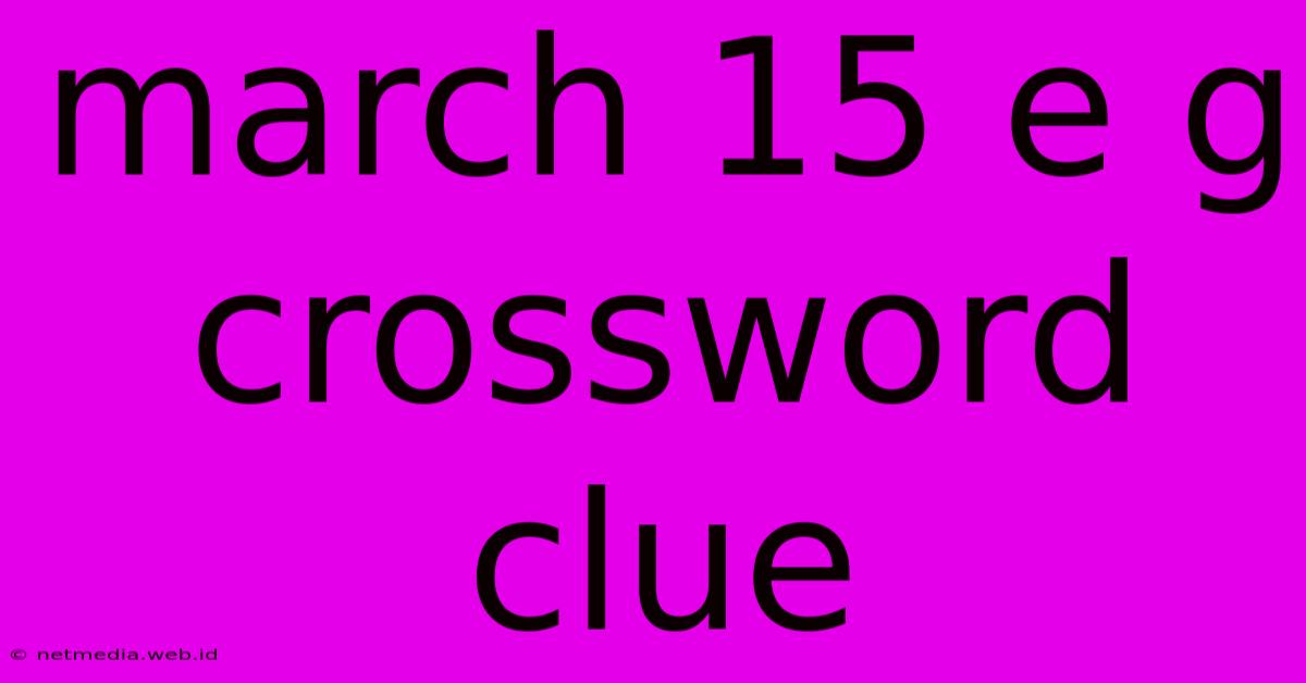 March 15 E G Crossword Clue