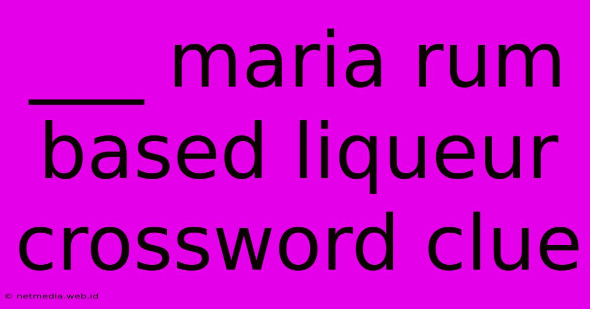 ___ Maria Rum Based Liqueur Crossword Clue