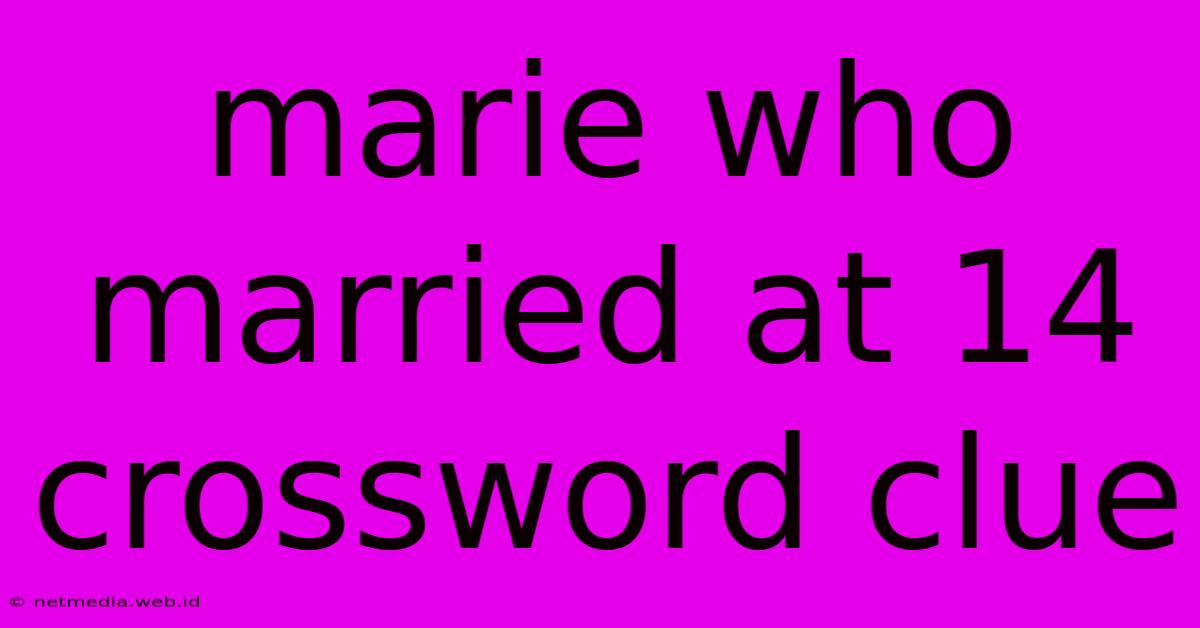 Marie Who Married At 14 Crossword Clue