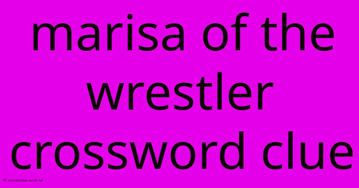 Marisa Of The Wrestler Crossword Clue Marisa Of The Wrestler Crossword Clue