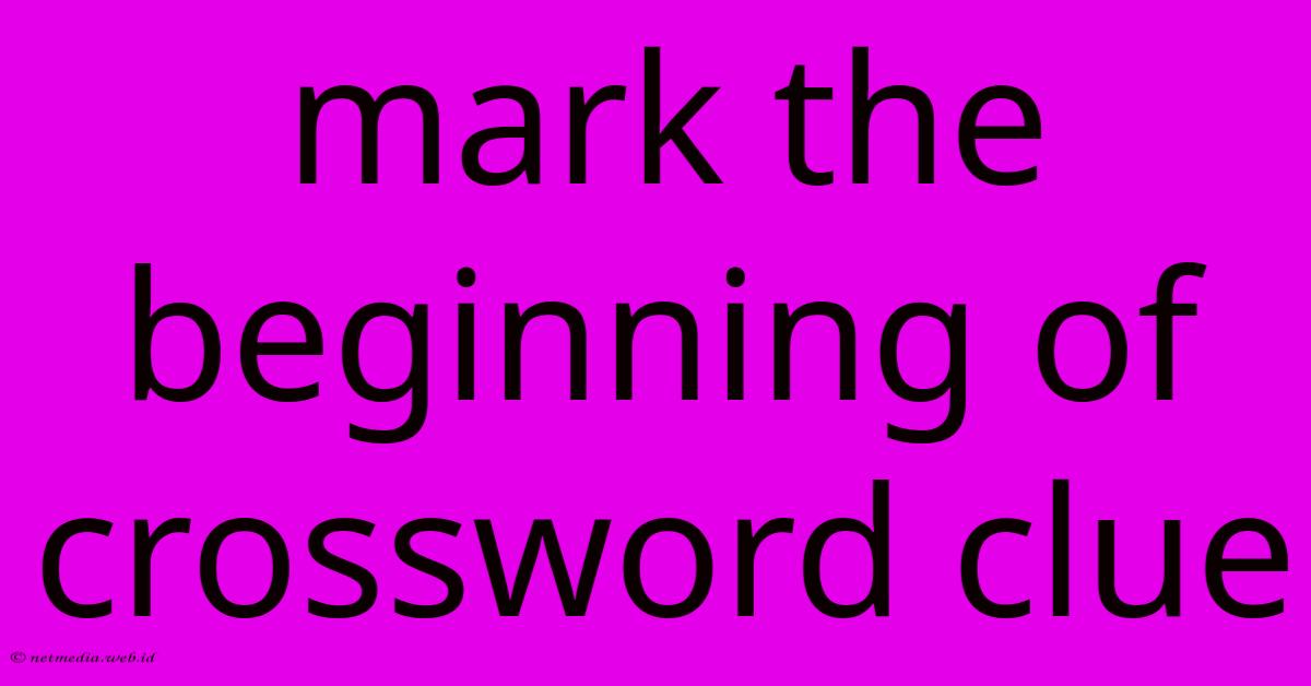 Mark The Beginning Of Crossword Clue Mark The Beginning Of Crossword Clue