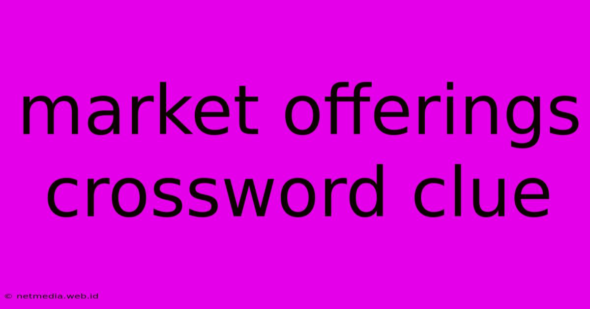 Market Offerings Crossword Clue