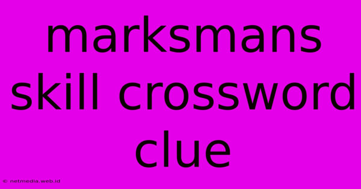 Marksmans Skill Crossword Clue