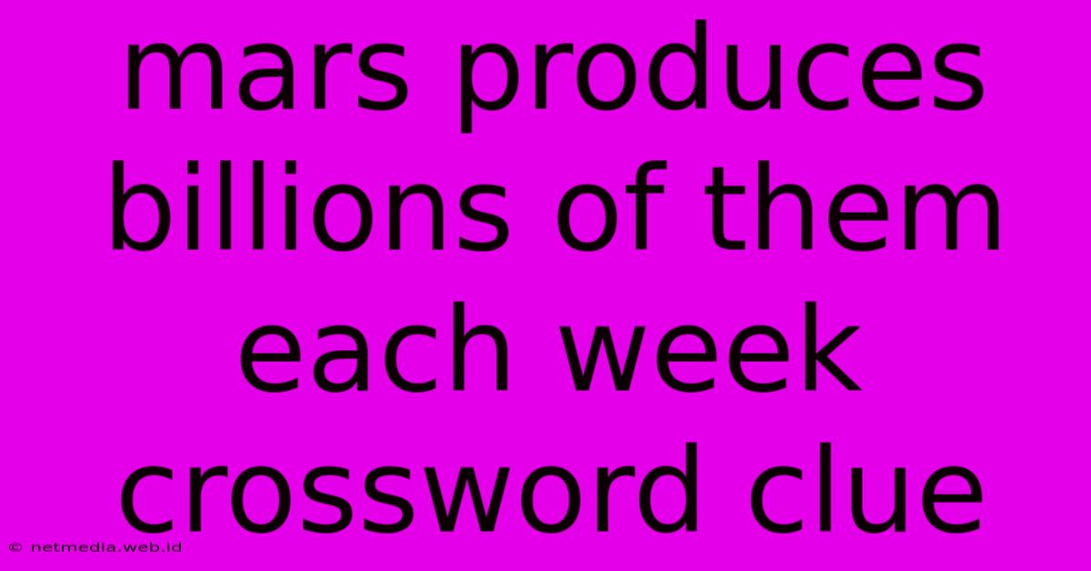 Mars Produces Billions Of Them Each Week Crossword Clue