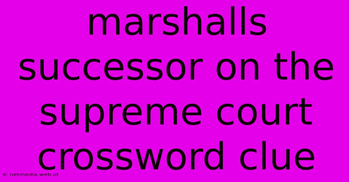 Marshalls Successor On The Supreme Court Crossword Clue