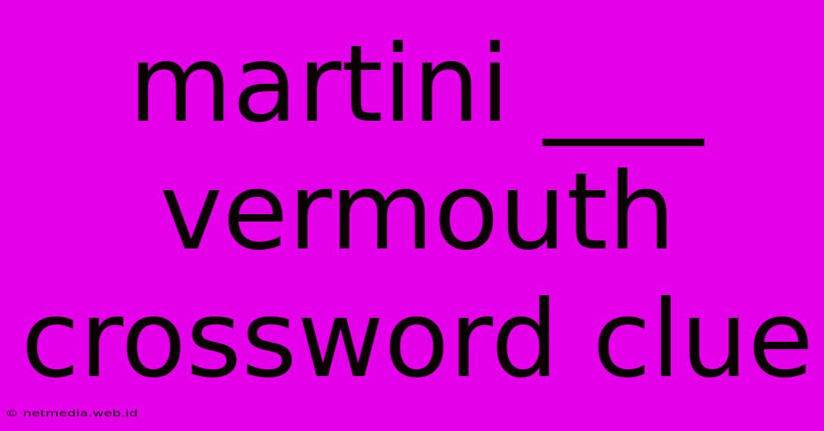 Martini ___ Vermouth Crossword Clue