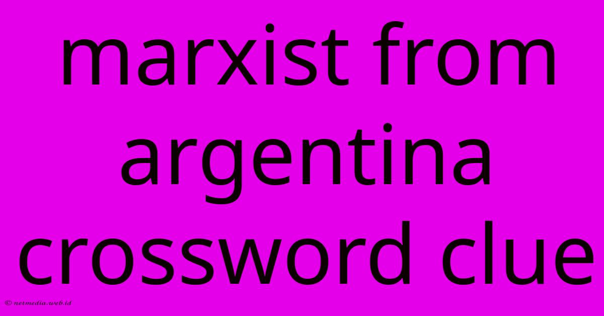 Marxist From Argentina Crossword Clue