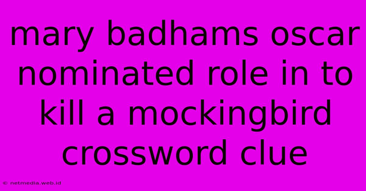 Mary Badhams Oscar Nominated Role In To Kill A Mockingbird Crossword Clue