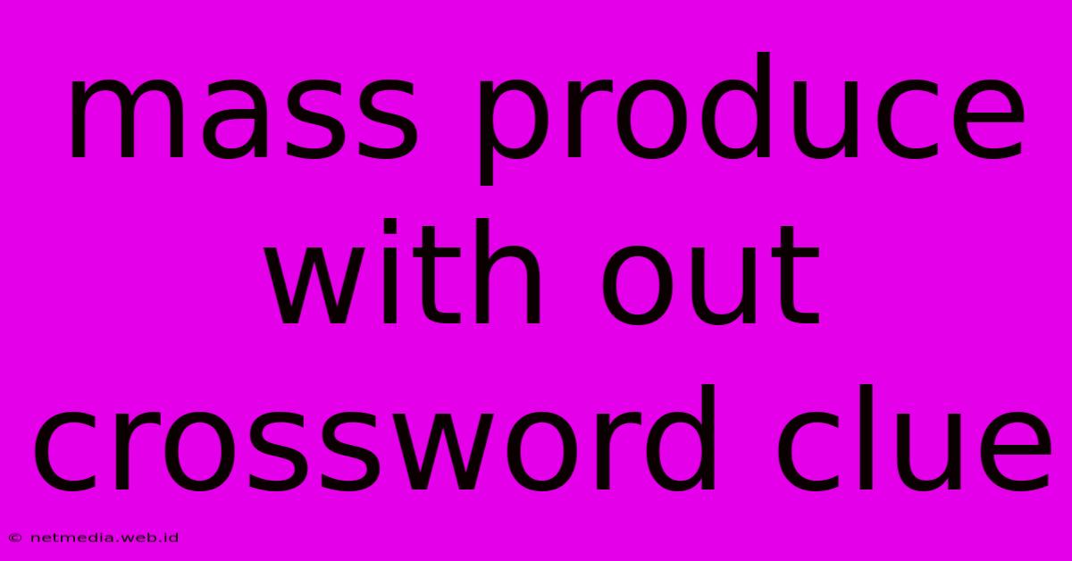 Mass Produce With Out Crossword Clue