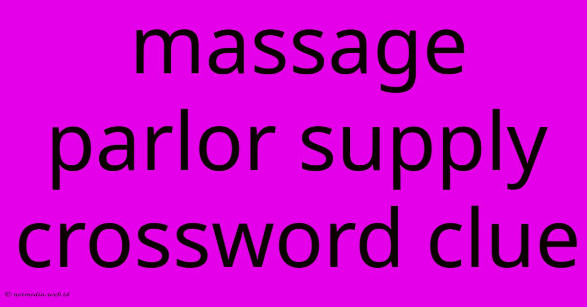 Massage Parlor Supply Crossword Clue Massage Parlor Supply Crossword Clue