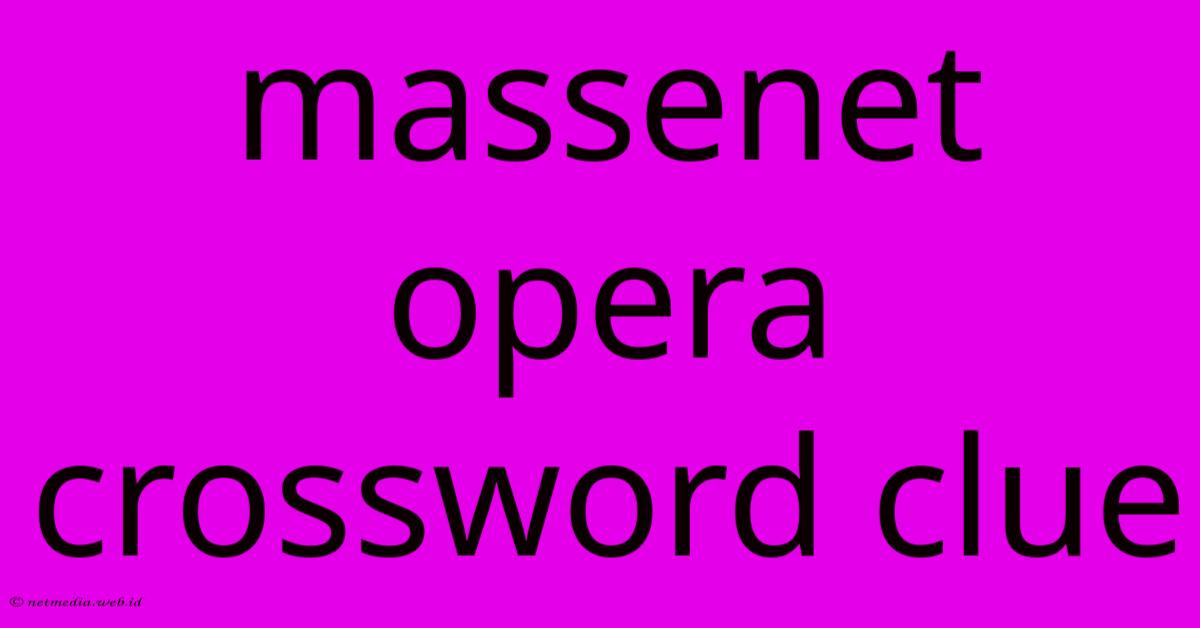 Massenet Opera Crossword Clue