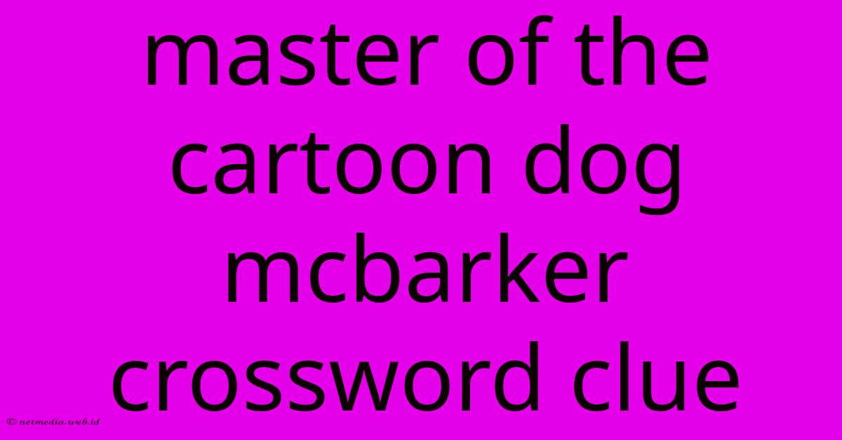 Master Of The Cartoon Dog Mcbarker Crossword Clue