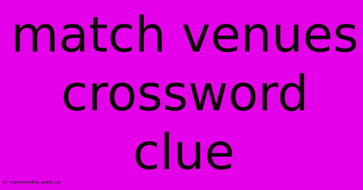 Match Venues Crossword Clue