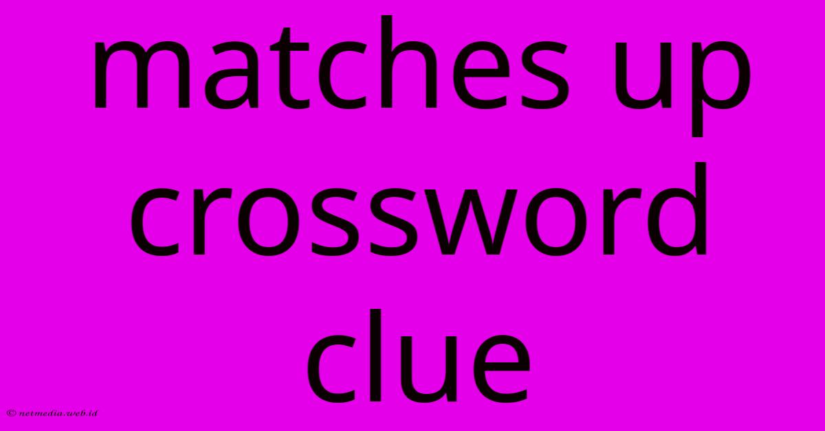 Matches Up Crossword Clue Matches Up Crossword Clue