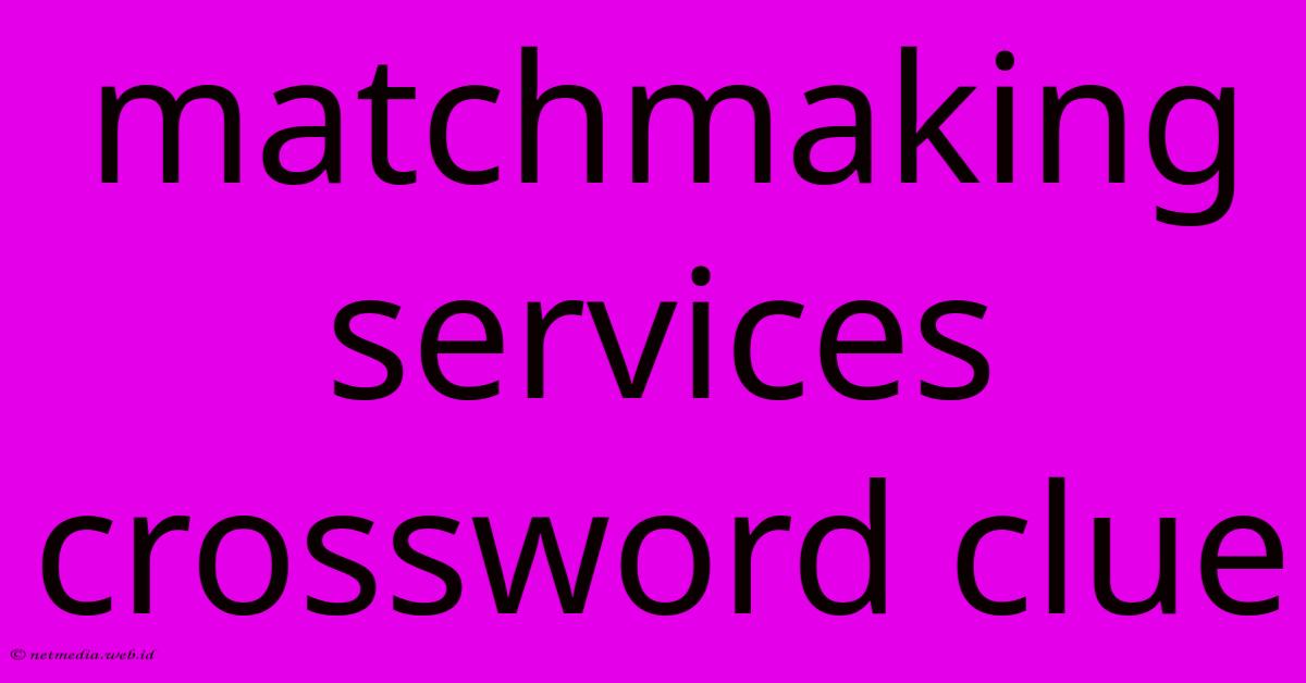 Matchmaking Services Crossword Clue