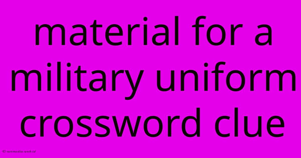 Material For A Military Uniform Crossword Clue Material For A Military Uniform Crossword Clue