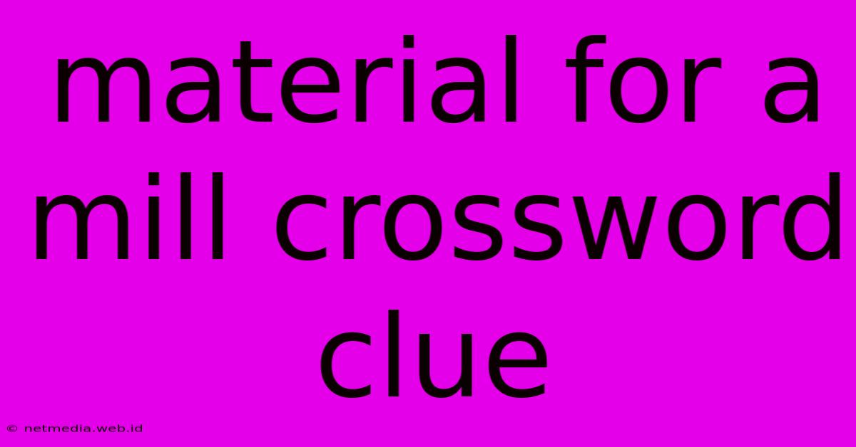 Material For A Mill Crossword Clue