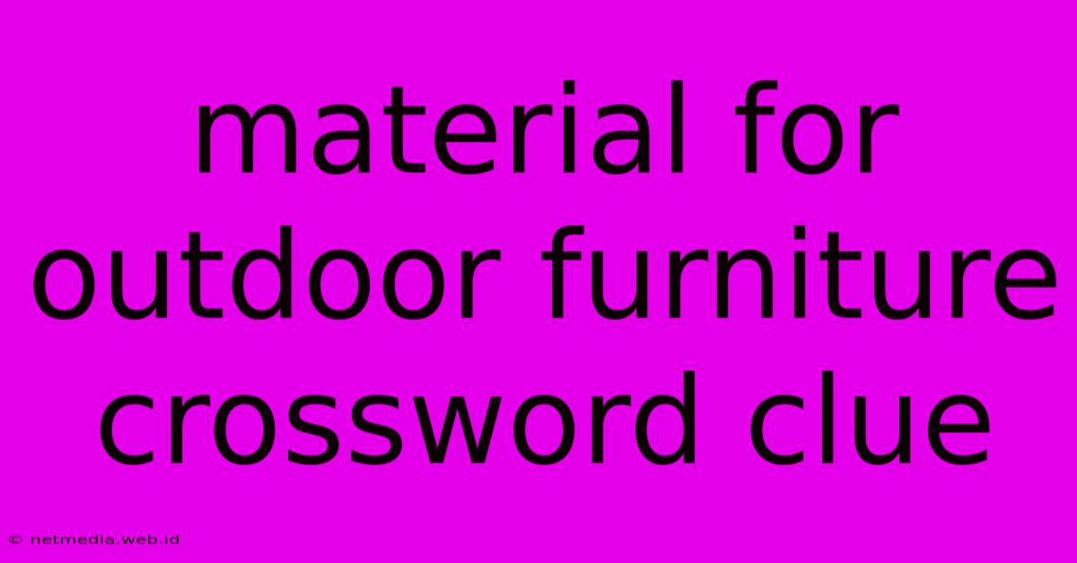 Material For Outdoor Furniture Crossword Clue