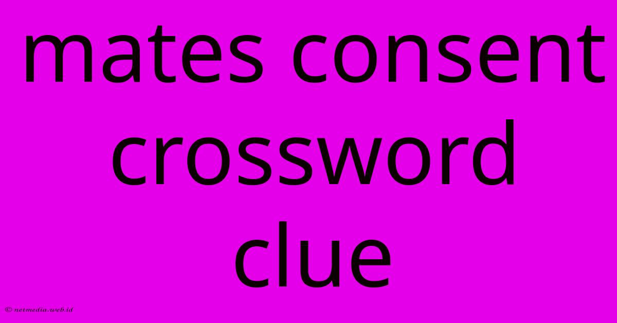 Mates Consent Crossword Clue Mates Consent Crossword Clue