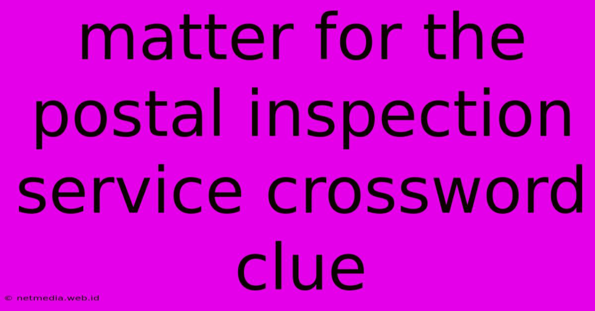 Matter For The Postal Inspection Service Crossword Clue