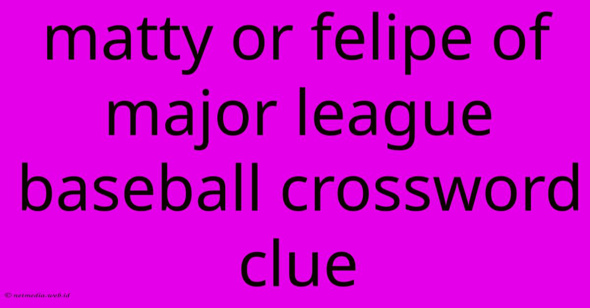 Matty Or Felipe Of Major League Baseball Crossword Clue