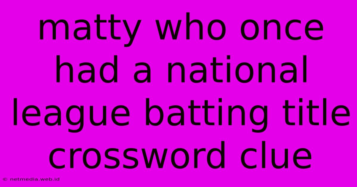 Matty Who Once Had A National League Batting Title Crossword Clue