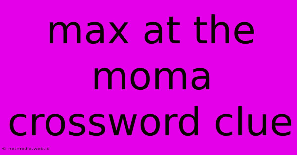 Max At The Moma Crossword Clue