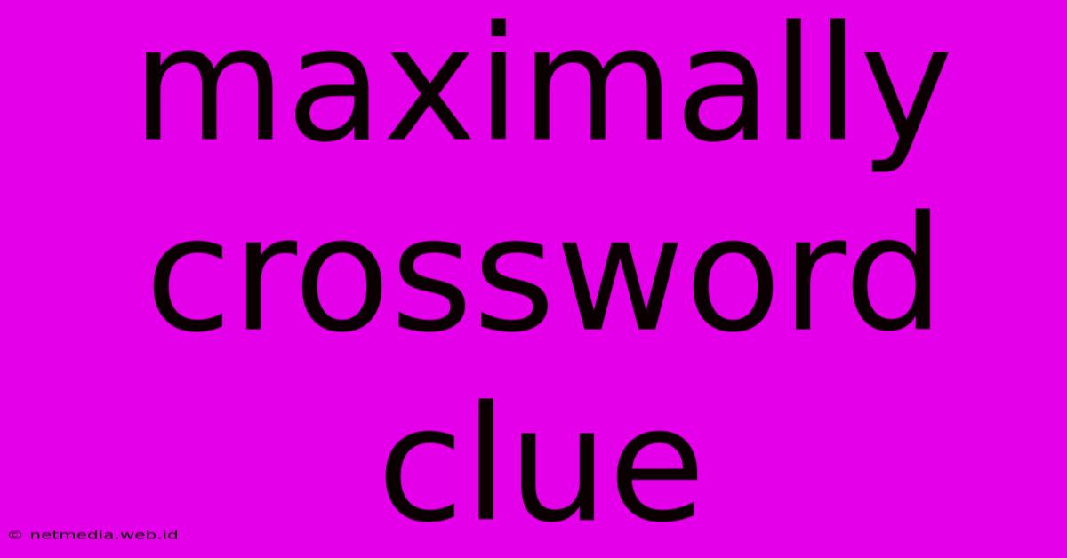 Maximally Crossword Clue