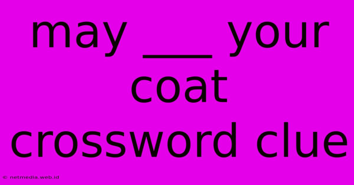 May ___ Your Coat Crossword Clue