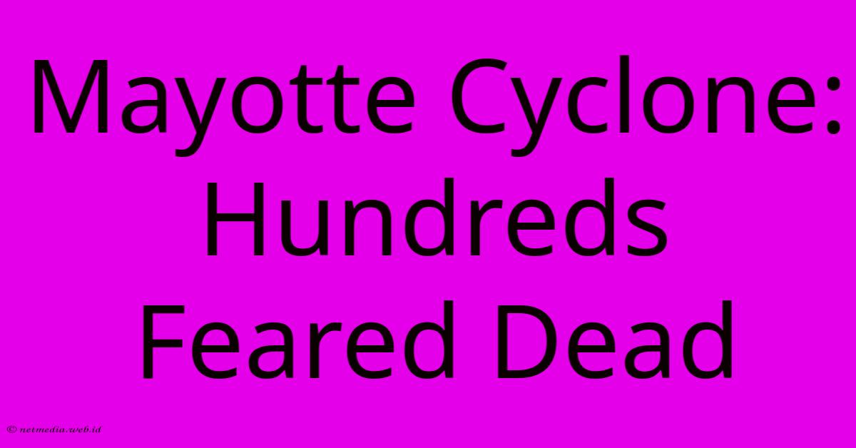 Mayotte Cyclone: Hundreds Feared Dead Mayotte Cyclone: Hundreds Feared Dead