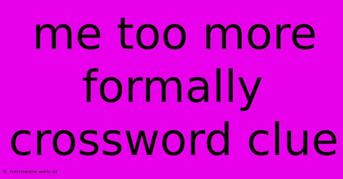 Me Too More Formally Crossword Clue