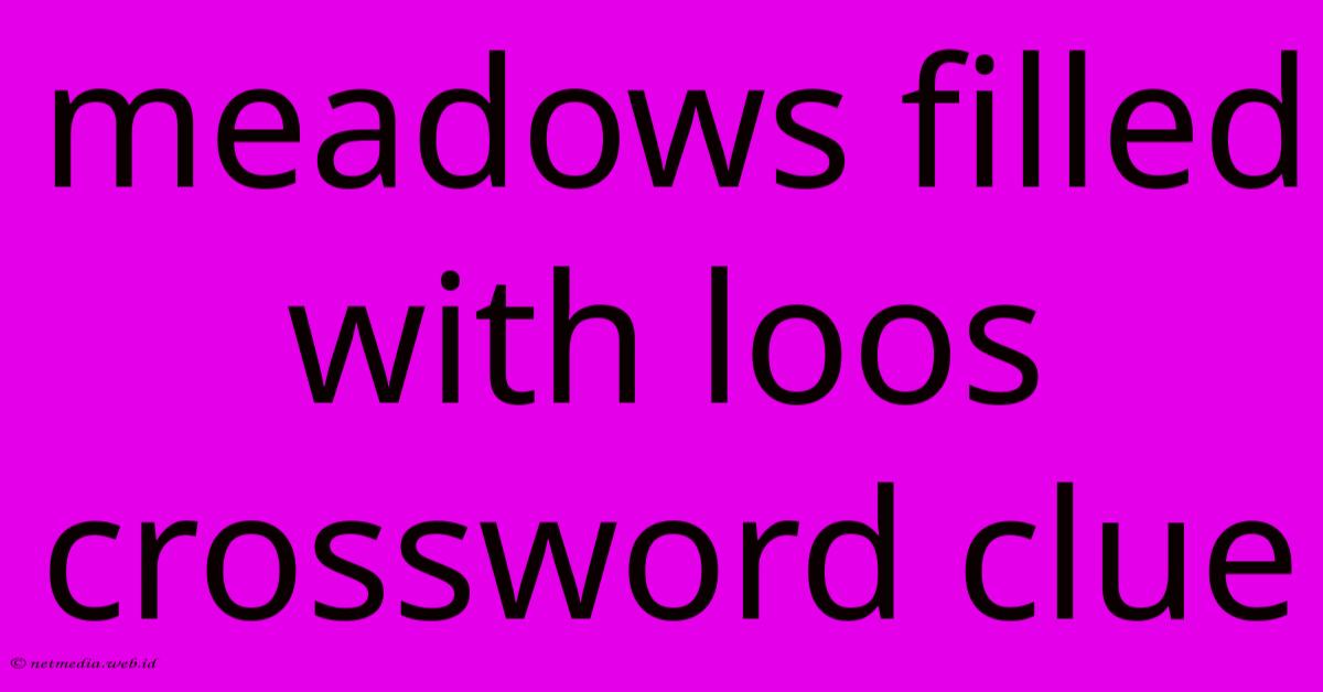 Meadows Filled With Loos Crossword Clue Meadows Filled With Loos Crossword Clue