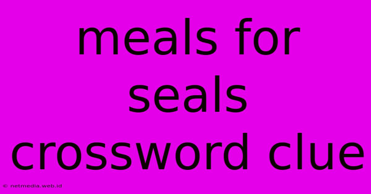 Meals For Seals Crossword Clue