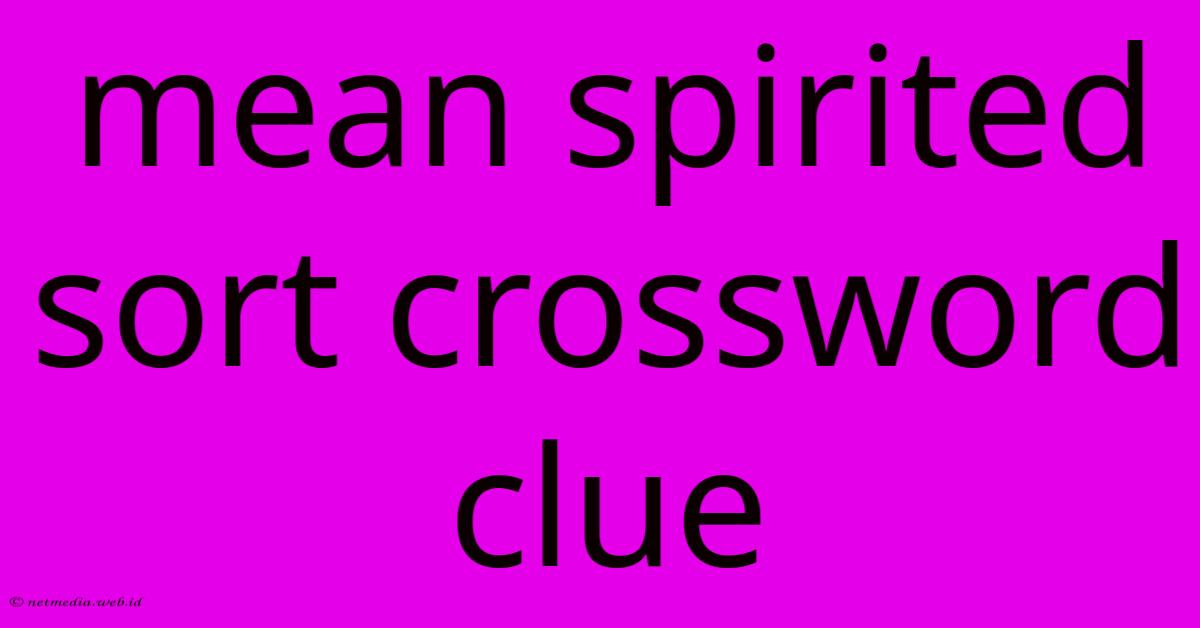 Mean Spirited Sort Crossword Clue