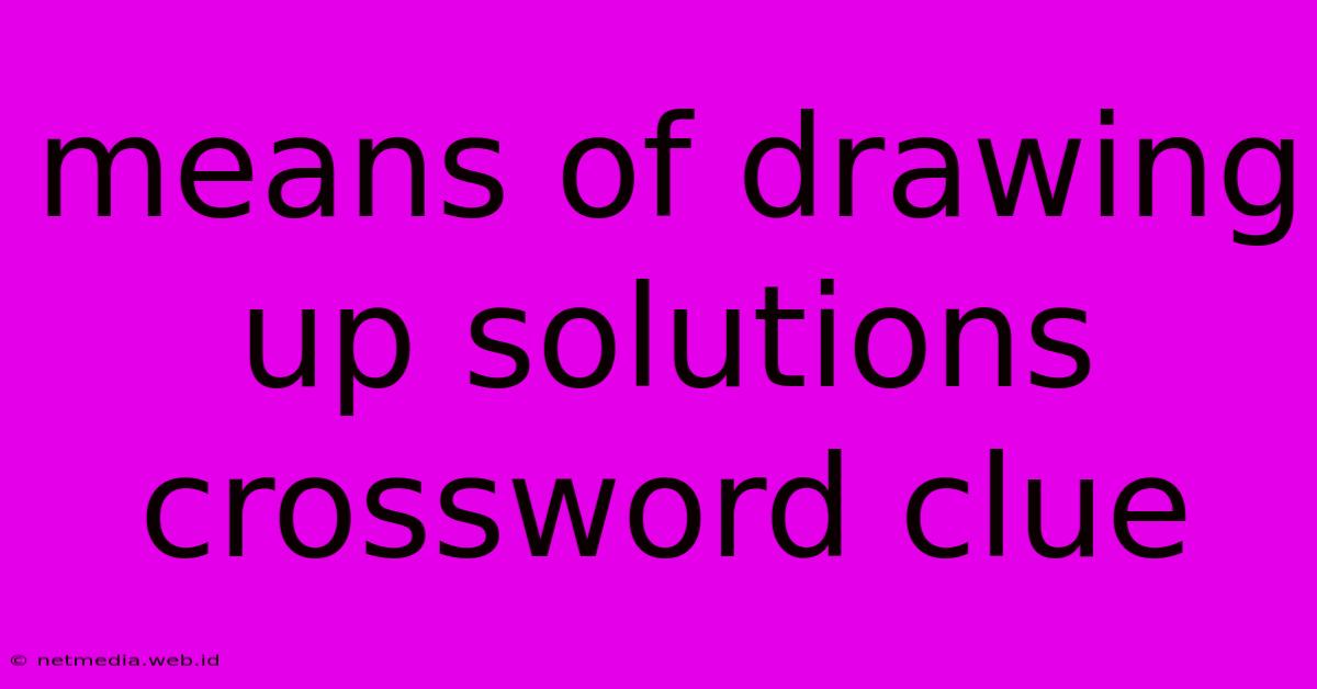 Means Of Drawing Up Solutions Crossword Clue