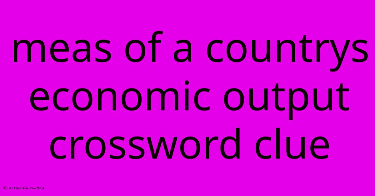 Meas Of A Countrys Economic Output Crossword Clue Meas Of A Countrys Economic Output Crossword Clue