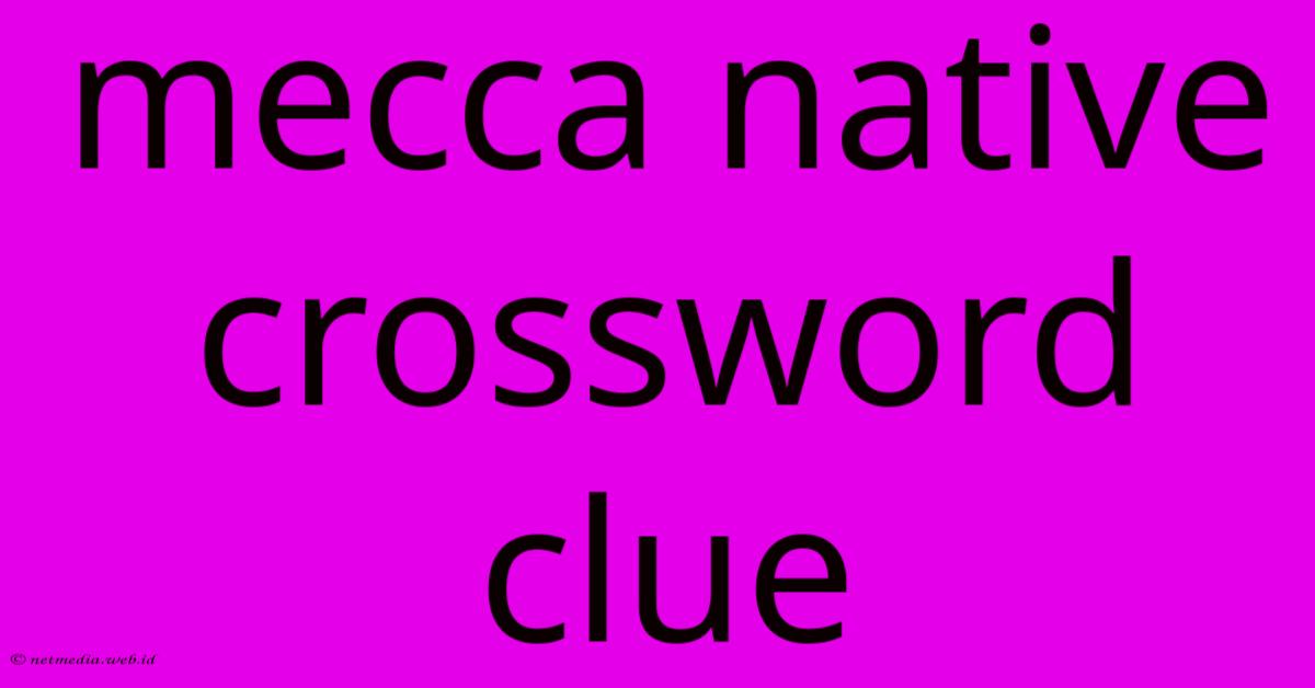 Mecca Native Crossword Clue