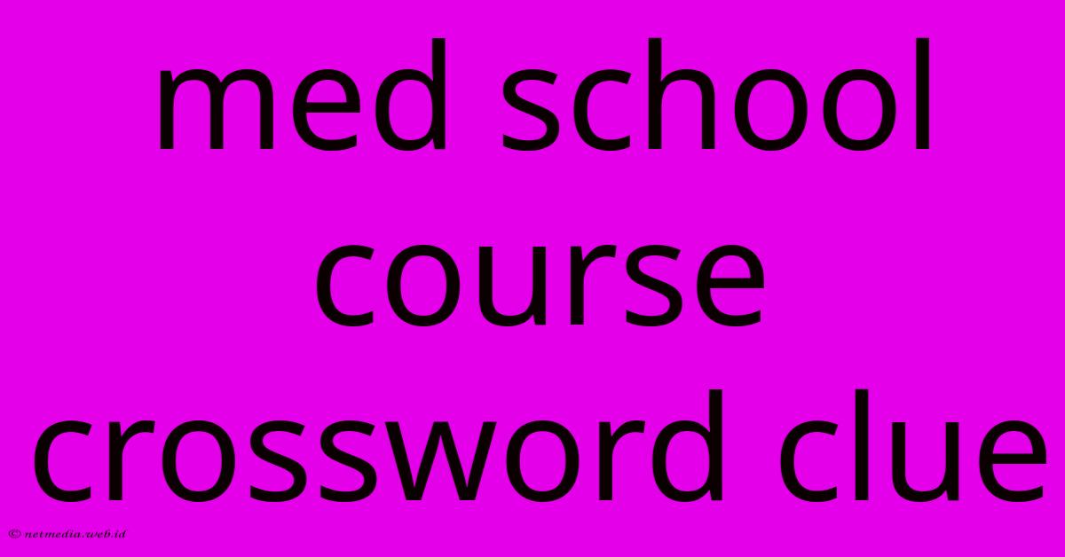 Med School Course Crossword Clue Med School Course Crossword Clue