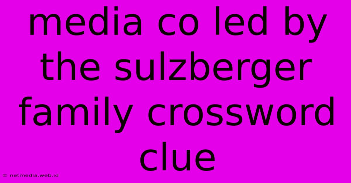 Media Co Led By The Sulzberger Family Crossword Clue