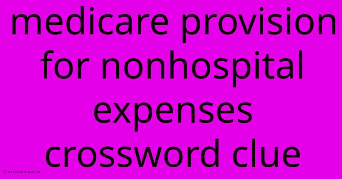 Medicare Provision For Nonhospital Expenses Crossword Clue Medicare Provision For Nonhospital Expenses Crossword Clue