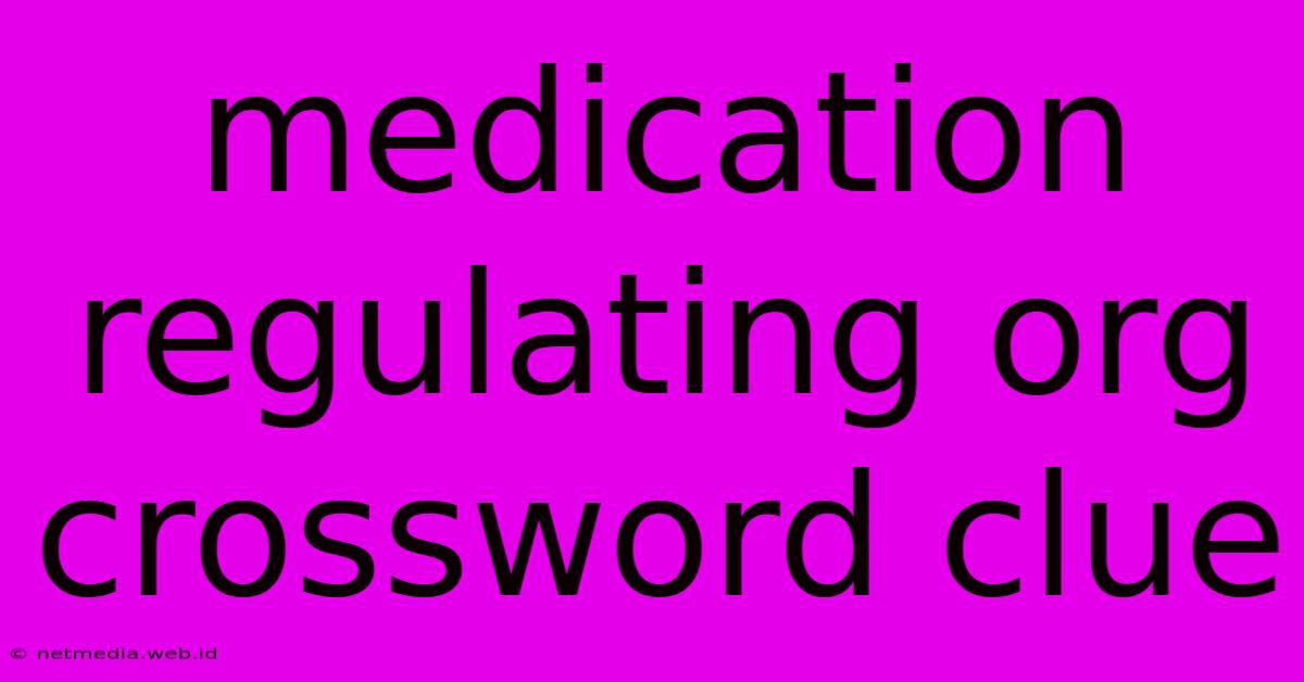 Medication Regulating Org Crossword Clue