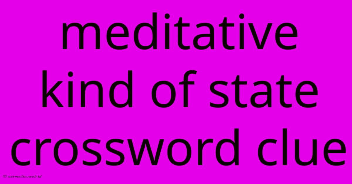 Meditative Kind Of State Crossword Clue