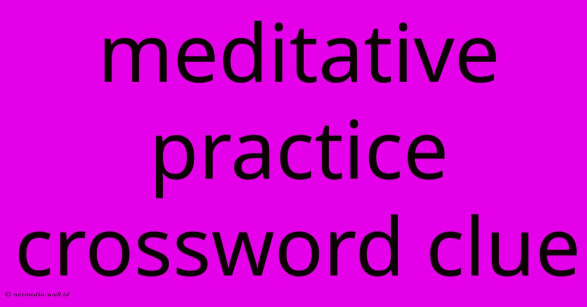 Meditative Practice Crossword Clue Meditative Practice Crossword Clue