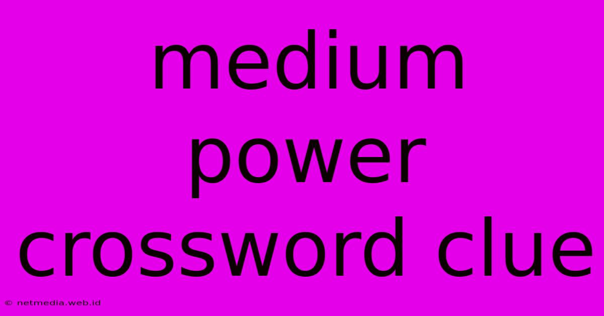 Medium Power Crossword Clue