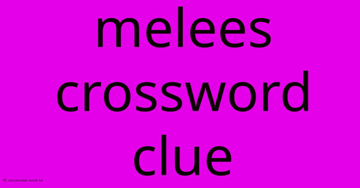 Melees Crossword Clue Melees Crossword Clue